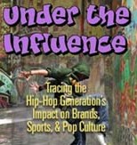  UNDER THE INFLUENCE TRACES THE HIP-HOP GENERATION'S IMPACT ON BRANDS, SPORTS AND POP CULTURE